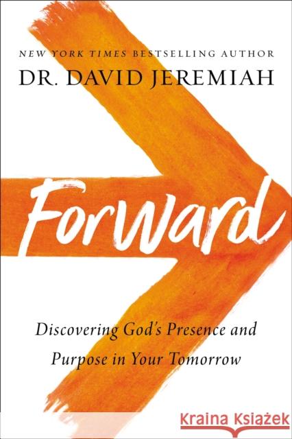 Forward: Discovering God’s Presence and Purpose in Your Tomorrow Dr. David Jeremiah 9780785224044 Thomas Nelson - książka