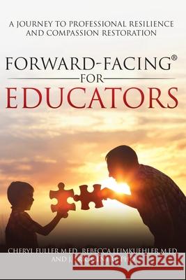 Forward-Facing(R) for Educators: A Journey to Professional Resilience and Compassion Restoration Cheryl Fulle Rebecca Leimkuehle J. Eric Gentry 9781977252357 Outskirts Press - książka