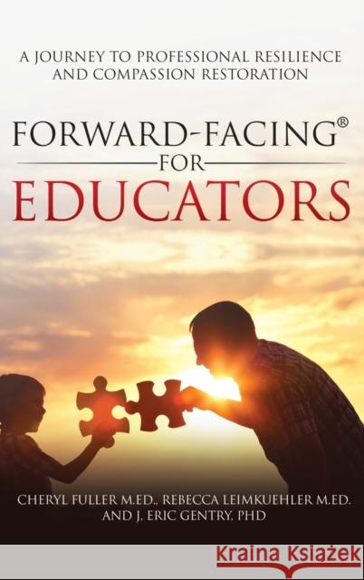 Forward-Facing(R) for Educators: A Journey to Professional Resilience and Compassion Restoration Cheryl Fulle Rebecca Leimkuehle J. Eric Gentry 9781977252364 Outskirts Press - książka