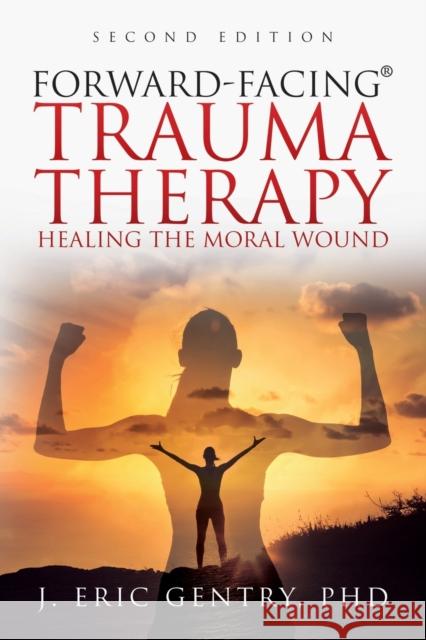 Forward-Facing(R) Trauma Therapy - Second Edition: Healing the Moral Wound Gentry, J. Eric 9781977255662 Outskirts Press - książka