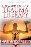 Forward-Facing(R) Trauma Therapy - Second Edition: Healing the Moral Wound Gentry, J. Eric 9781977255662 Outskirts Press