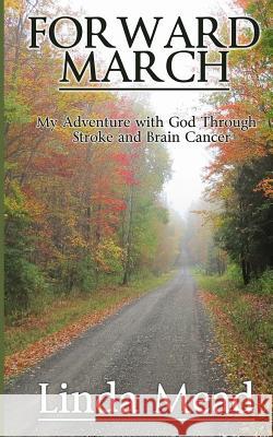 Forward March: My Adventure with God Through Stroke and Brain Cancer Linda Mead 9781497510319 Createspace - książka