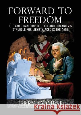 Forward To Freedom: The American Constitution and Humanity's Struggle for Liberty Across The Ages Combee, Jerry 9780996475518 Publish Authority - książka