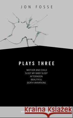 Fosse: Plays Three: Mother and Child; Sleep My Baby Sleep; Afternoon; Beautiful; Death Variations Fosse, Jon 9781840024784 Oberon Books - książka