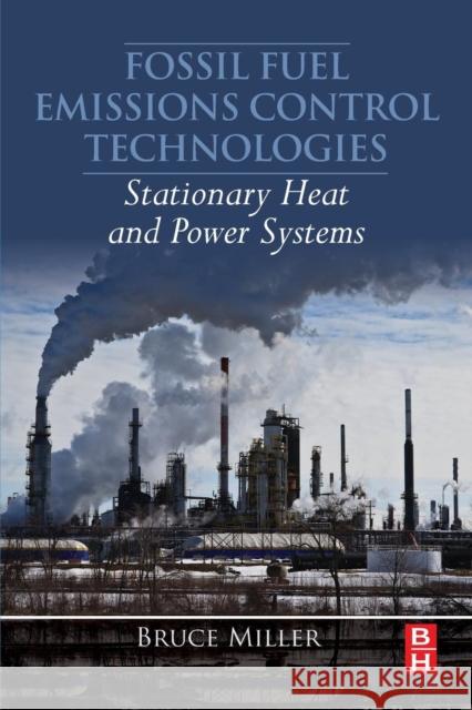 Fossil Fuel Emissions Control Technologies: Stationary Heat and Power Systems Miller, Bruce G.   9780128015667 Elsevier Science - książka