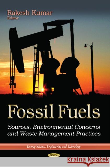 Fossil Fuels: Sources, Environmental Concerns & Waste Management Practices Rakesh Kumar 9781628084122 Nova Science Publishers Inc - książka