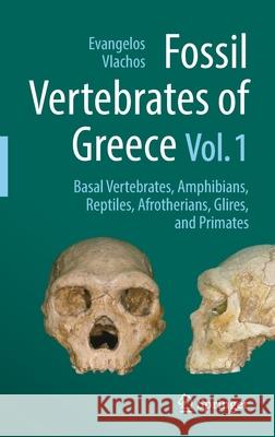 Fossil Vertebrates of Greece Vol. 1: Basal Vertebrates, Amphibians, Reptiles, Afrotherians, Glires, and Primates Evangelos Vlachos 9783030683979 Springer - książka