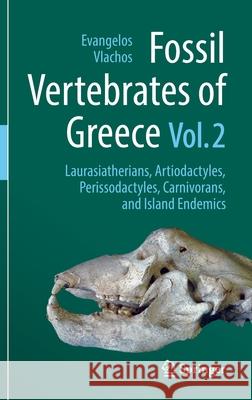 Fossil Vertebrates of Greece Vol. 2: Laurasiatherians, Artiodactyles, Perissodactyles, Carnivorans, and Island Endemics Evangelos Vlachos 9783030684419 Springer - książka