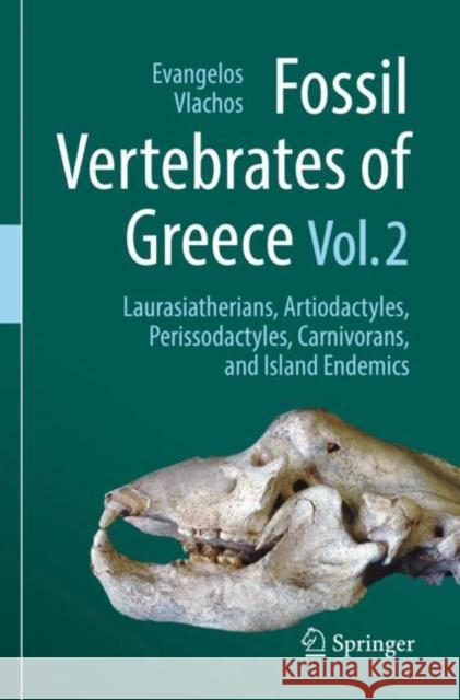 Fossil Vertebrates of Greece Vol. 2: Laurasiatherians, Artiodactyles, Perissodactyles, Carnivorans, and Island Endemics Evangelos Vlachos 9783030684440 Springer - książka