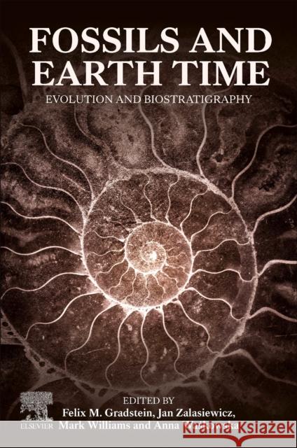 Fossils and Earth Time: Evolution and Biostratigraphy Felix Gradstein Jan Zalasiewicz Mark Williams 9780443290923 Elsevier - książka