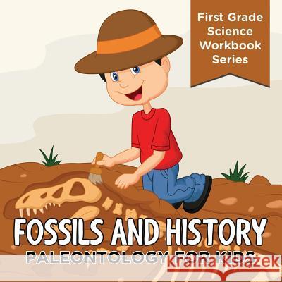 Fossils And History: Paleontology for Kids (First Grade Science Workbook Series) Baby Professor 9781682800188 Baby Professor - książka