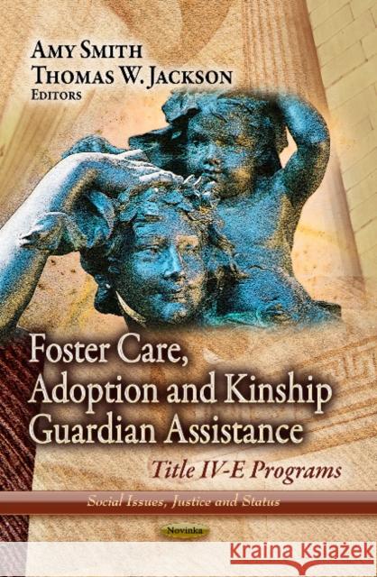 Foster Care, Adoption & Kinship Guardian Assistance: Title IV-E Programs Amy Smith, Thomas W Jackson 9781626182561 Nova Science Publishers Inc - książka