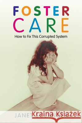 Foster Care: How to Fix This Corrupted System Solander, Janet 9781491711088 iUniverse.com - książka