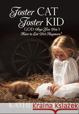 Foster Cat Foster Kid God Says You Don't Have to Eat Dirt Anymore! Katherine Jones 9781498420327 Xulon Press - książka