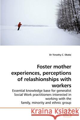 Foster Mother Experiences, Perceptions of Relashionships with Workers Dr Timothy C. Okeke 9783639131673 VDM Verlag - książka