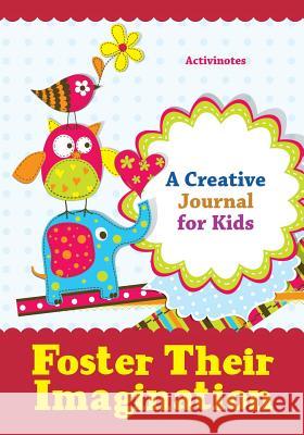 Foster Their Imagination: A Creative Journal for Kids Activinotes   9781683213369 Activinotes - książka