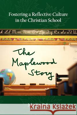 Fostering a Reflective Culture in the Christian School: The Maplewood Story Van Dyk, John 9780932914729 Dordt College Press - książka