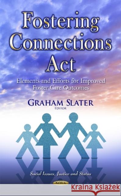 Fostering Connections Act: Elements & Efforts for Improved Foster Care Outcomes Graham Slater 9781633217676 Nova Science Publishers Inc - książka