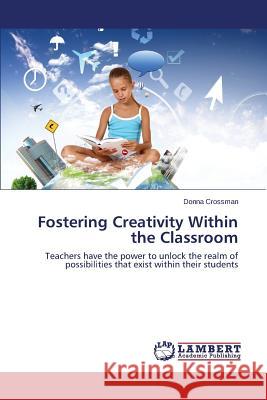 Fostering Creativity Within the Classroom Crossman Donna 9783659410109 LAP Lambert Academic Publishing - książka