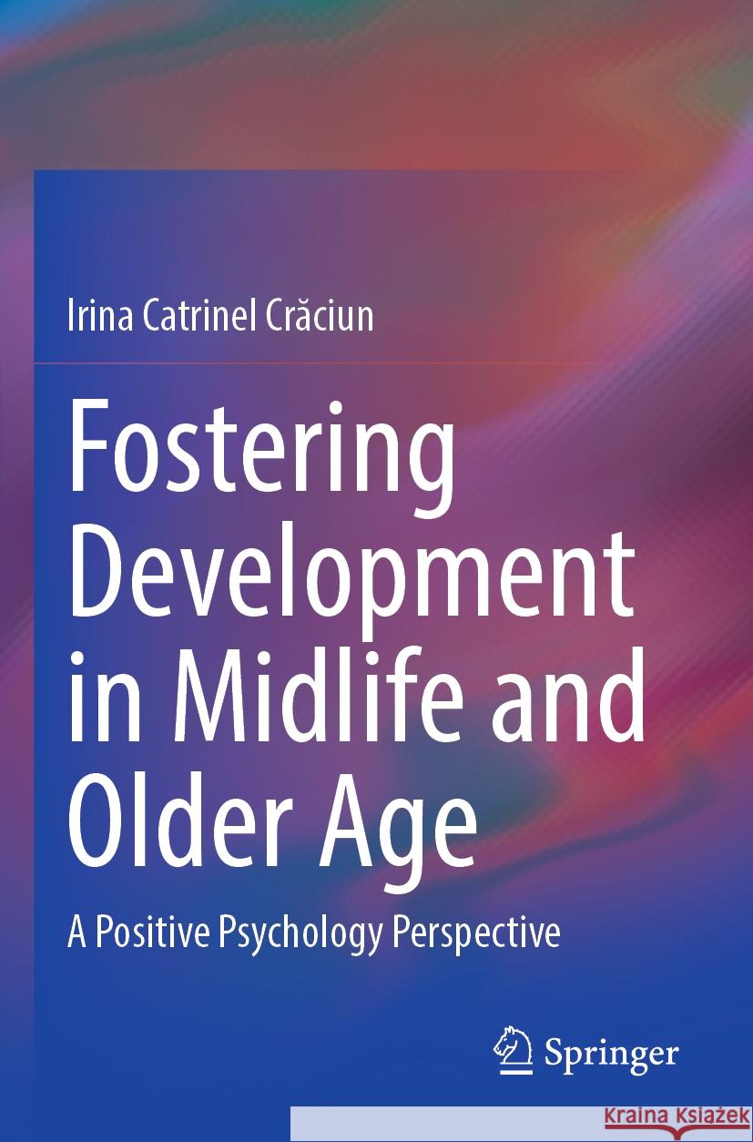 Fostering Development in Midlife and Older Age: A Positive Psychology Perspective Irina Catrinel Crăciun 9783031244513 Springer - książka