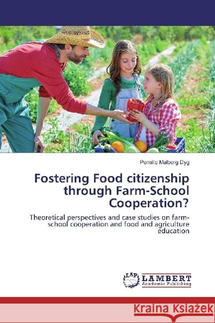 Fostering Food citizenship through Farm-School Cooperation? : Theoretical perspectives and case studies on farm-school cooperation and food and agriculture education Malberg Dyg, Pernille 9783659935695 LAP Lambert Academic Publishing - książka