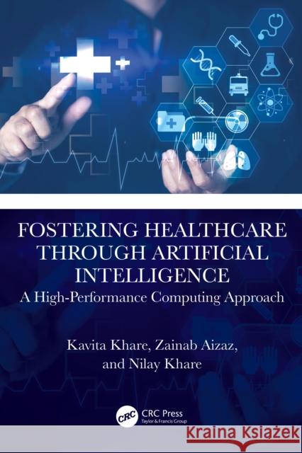 Fostering Healthcare Through Artificial Intelligence: A High-Performance Computing Approach Nilay (Maulana Azad National Institute of Technology) Khare 9781032821184 CRC Press - książka