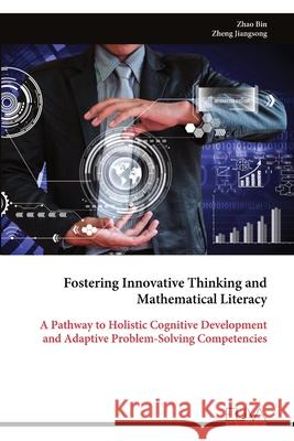 Fostering Innovative Thinking and Mathematical Literacy: A Pathway to Holistic Cognitive Development and Adaptive Problem-Solving Competencies Zhao Bin 9789999328333 Eliva Press - książka