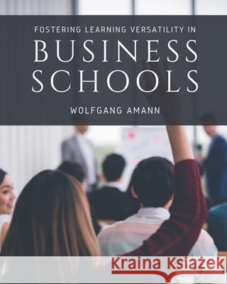 Fostering Learning Versatility in Business Schools Wolfgang Amann 9781954399006 Walnut Publication - książka