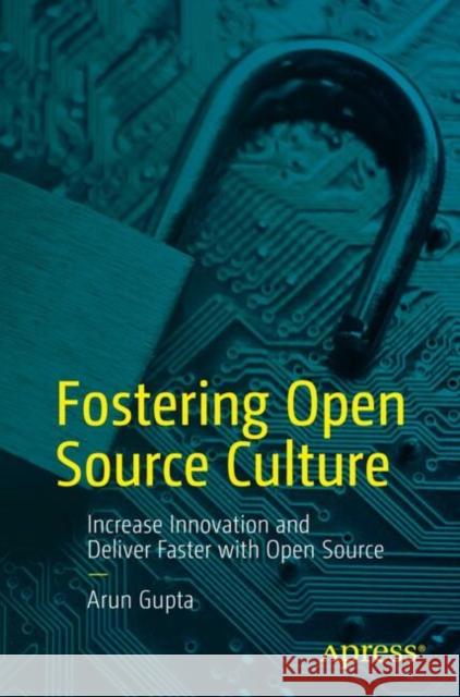 Fostering Open Source Culture: Increase Innovation and Deliver Faster with Open Source Arun Gupta 9798868809767 Springer-Verlag Berlin and Heidelberg GmbH &  - książka