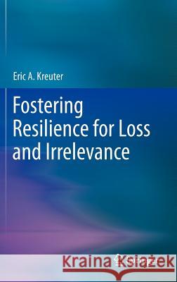 Fostering Resilience for Loss and Irrelevance Eric A. Kreuter 9781461457725 Springer - książka