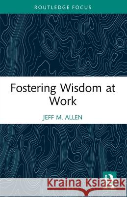 Fostering Wisdom at Work Jeff M. (University of North Texas, US) Allen 9781032232133 Taylor & Francis Ltd - książka