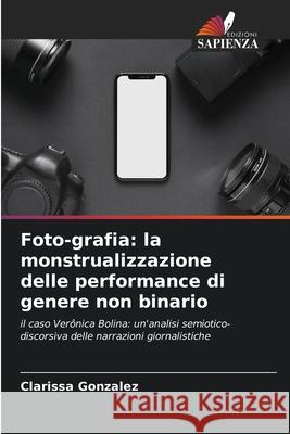 Foto-grafia: la monstrualizzazione delle performance di genere non binario González, Clarissa 9786206836094 Edizioni Sapienza - książka