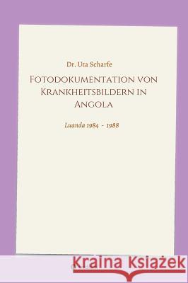 Fotodokumentation von Krankheitsbildern in Angola Scharfe, Uta 9783732305032 Tredition Gmbh - książka