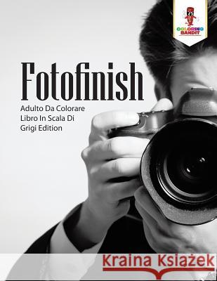 Fotofinish: Adulto Da Colorare Libro In Scala Di Grigi Edition Coloring Bandit 9780228213987 Coloring Bandit - książka