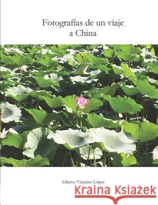 Fotografías de un viaje a China: Un recorrido visual por los contrastes y los paisajes de una cultura milenaria. Vizcaíno López, Alberto 9781793987051 Independently Published - książka