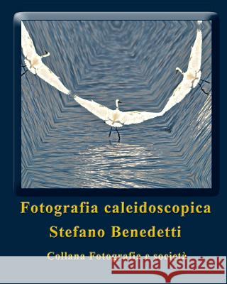 Fotografia Caleidoscopica: sogni fotografici Benedetti, Stefano 9781540533609 Createspace Independent Publishing Platform - książka