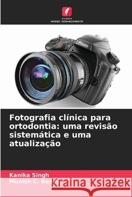 Fotografia clínica para ortodontia: uma revisão sistemática e uma atualização Singh, Kanika, Reddy, Munish C. 9783330766815 Edições Nosso Conhecimento - książka