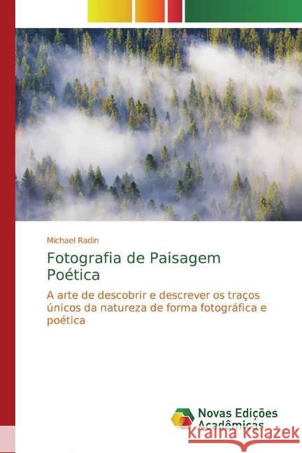 Fotografia de Paisagem Poética : A arte de descobrir e descrever os traços únicos da natureza de forma fotográfica e poética Radin, Michael 9786200580726 Novas Edicioes Academicas - książka