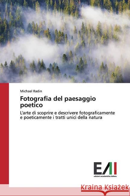 Fotografia del paesaggio poetico : L'arte di scoprire e descrivere fotograficamente e poeticamente i tratti unici della natura Radin, Michael 9786200559548 Edizioni Accademiche Italiane - książka