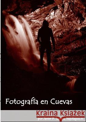Fotografia En Cuevas Javier Perez Santos ~ www.bajolagua.es 9781291767742 Lulu Press Inc - książka