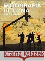 Fotografia uliczna bez tajemnic Bryan Peterson, Włodzimierz Stanisławski 9788375798609 Galaktyka - książka