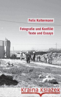 Fotografie und Konflikt: Texte und Essays Koltermann, Felix 9783735723970 Books on Demand - książka