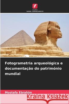 Fotogrametria arqueológica e documentação do património mundial Ebrahim, Mostafa 9786208957926 Edições Nosso Conhecimento - książka