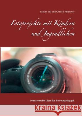 Fotoprojekte mit Kindern und Jugendlichen: Praxiserprobte Ideen für die Fotopädagogik Rittmeyer, Christel 9783752606331 Books on Demand - książka