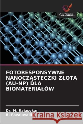 FOTORESPONSYWNE NANOCZASTECZKI ZLOTA (AU-NP) DLA BIOMATERIALÓW RAJASEKAR, Dr. M., PAVALAVALLI, R. 9786209587528 Wydawnictwo Nasza Wiedza - książka