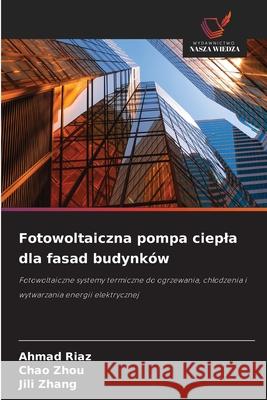 Fotowoltaiczna pompa ciepla dla fasad budynków Riaz, Ahmad, Zhou, Chao, Zhang, Jili 9786209068324 Wydawnictwo Nasza Wiedza - książka