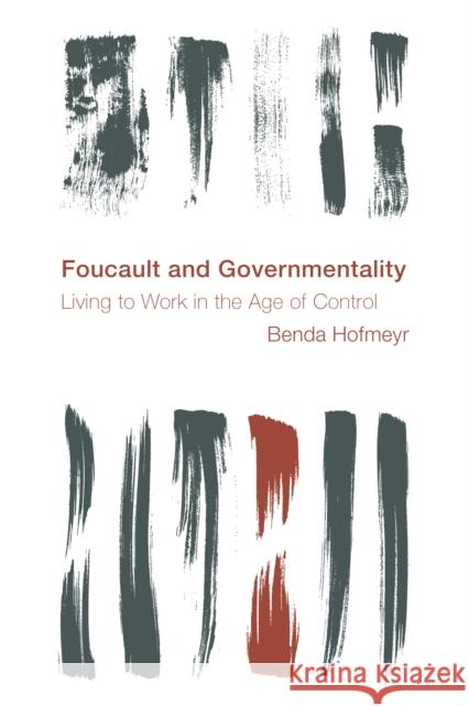 Foucault and Governmentality: Living to Work in the Age of Control Hofmeyr, Benda 9781786611727 ROWMAN & LITTLEFIELD - książka