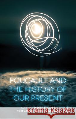 Foucault and the History of Our Present Sophie Fuggle Yari Lanci Martina Tazzioli 9781137385918 Palgrave MacMillan - książka