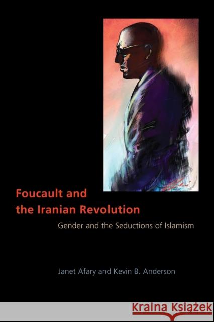 Foucault and the Iranian Revolution: Gender and the Seductions of Islamism Afary, Janet 9780226007861  - książka
