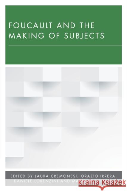 Foucault and the Making of Subjects Laura Cremonesi Orazio Irrera Daniele Lorenzini 9781786601049 Rowman & Littlefield International - książka